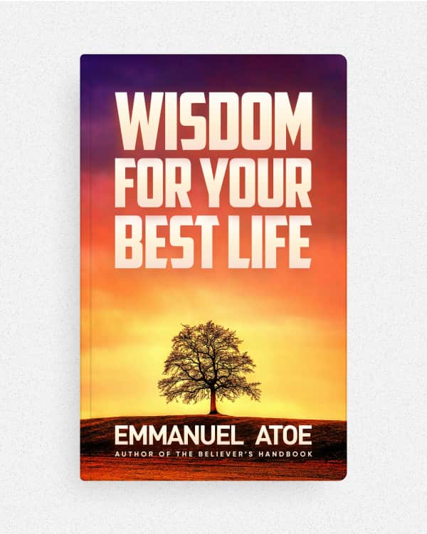 Wisdom for Your Best Life — by Emmanuel Atoe